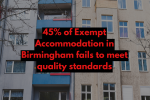 45% of Exempt Accommodation in Birmingham fails to meet quality standards