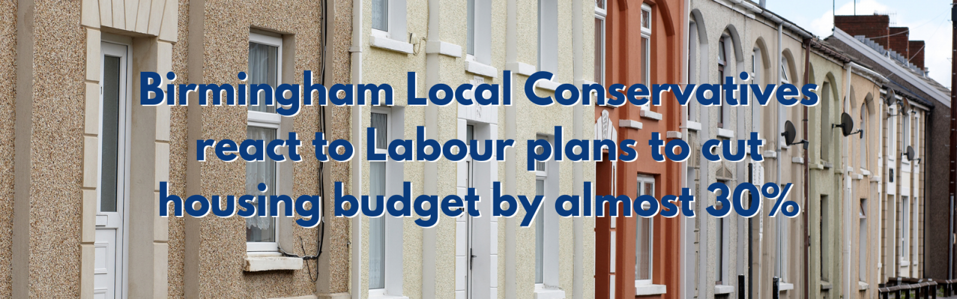 housing with text overlaid saying "Birmingham Local Conservatives react to Labour Plans to cut housing budget by almost 30%"