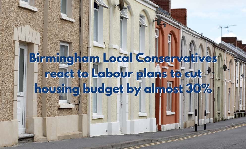 housing with text overlaid saying "Birmingham Local Conservatives react to Labour Plans to cut housing budget by almost 30%"