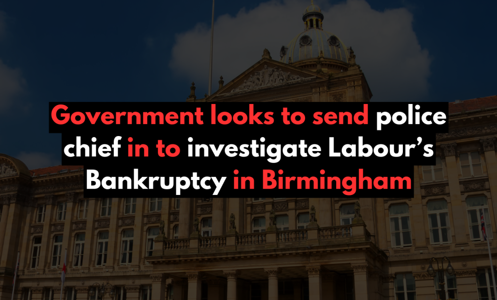 Government looks to send police chief in to investigate Labour’s Bankruptcy in Birmingham