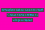 Birmingham Labour Commonwealth Games claims in tatters as village scrapped